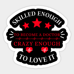 skilled enough to become a doctor, crazy enough to love it Sticker